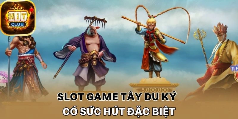 Slot game Tây Du Ký có sức hút đặc biệt 