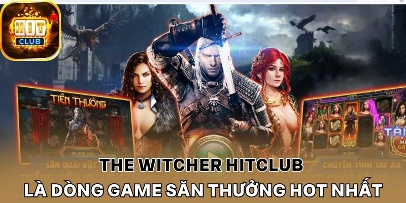 The Witcher Hitclub là dòng game săn thưởng hot nhất